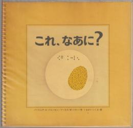 これ、なあに? : さわる絵本 : 目の見えない子も見える子もみんなで楽しめる絵本