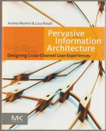 Pervasive information architecture : designing cross-channel user experiences.