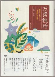 万葉樵話 : 教科書が教えない『万葉集』の世界