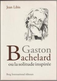 Gaston Bachelard, ou, La solitude inspirée.