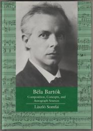 Béla Bartók : composition, concepts, and autograph sources