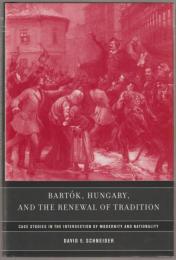 Bartók, Hungary, and the renewal of tradition : case studies in the intersection of modernity and nationality.