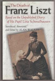 The death of Franz Liszt : based on the unpublished diary of his pupil Lina Schmalhausen.