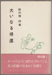 大いなる帰還 : 野沢啓詩集