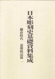 日本彫刻史基礎資料集成　鎌倉時代　造像銘記篇　１