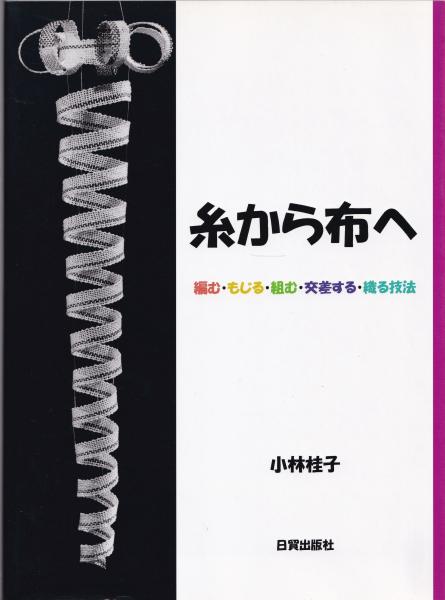 糸から布へ: 編む・もじる・組む・交差する・織る技法(小林 桂子 (著