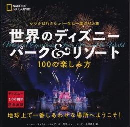 いつかは行きたい 一生に一度だけの旅　世界のディズニー パーク＆リゾート　100の楽しみ方