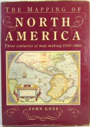 The Mapping of North America: Three Centuries of Map-Making, 1500-1860