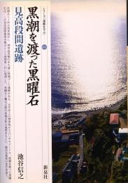 黒潮を渡った黒曜石・見高段間遺跡　シリーズ「遺跡を学ぶ」
