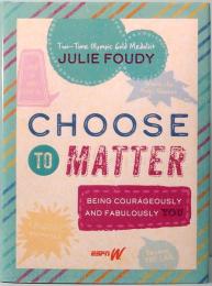 Choose to Matter：Being Courageously and Fabulously YOU