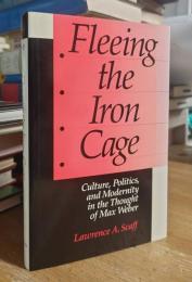 Fleeing the Iron Cage: Culture, Politics, and Modernity in the Thought of Max Weber