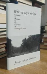 Writing Against God: Language as Message in the Literature of Flannery O'Connor