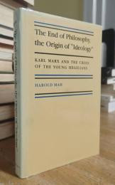 The End of Philosophy, the Origin of "Ideology": Karl Marx and the Crisis of the Young Hegelians