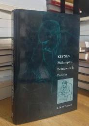 Keynes: Philosophy, Economics and Politics: The Philosophical Foundations of Keynes’s Thought and their Influence on his Economics and Politics