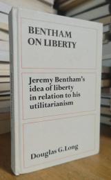 Bentham on liberty: Jeremy Bentham's idea of liberty in relation to his utilitarianism