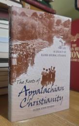 The Roots of Appalachian Christianity: The Life and Legacy of Elder Shubal Stearns