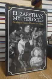 Elizabethan Mythologies: Studies in Poetry, Drama and Music