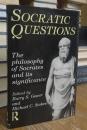 Socratic Questions: New Essays on the Philosophy of Socrates and Its Significance