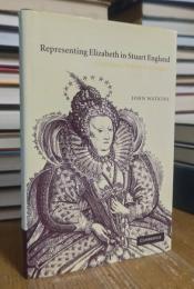 Representing Elizabeth in Stuart England: Literature, History, Sovereignty