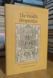 The World's Perspective: John Webster and the Jacobean Drama
