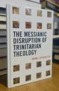 The Messianic Disruption of Trinitarian Theology