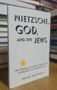 Nietzsche, God, and the Jews: His Critique of Judeo-Christianity in Relation to the Nazi Myth