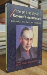 The Philosophy of Keynes' Economics: Probability, Uncertainty and Convention (Economics as Social Theory)