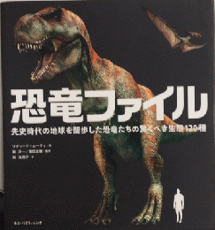 恐竜ファイル　先史時代の地球を闊歩した恐竜たちの驚くべき生態120種