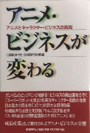 アニメ・ビジネスが変わる　アニメとキャラクター・ビジネスの真実