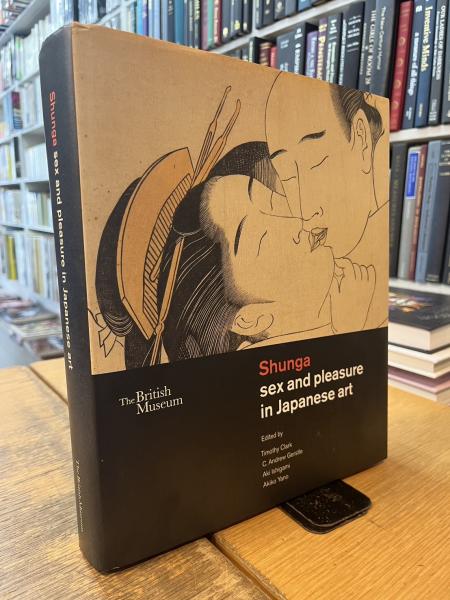 Shunga Sex and Pleasure in Japanese Art( Timothy Clark (編集), C