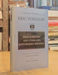 What Is History? and Other Late Unpublished Writings: Collected Works of Eric Voegelin, Volume 28