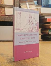 James Joyce and the Revolt of Love: Marriage, Adultery, Desire