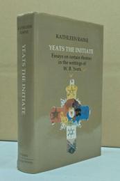 Yeats the initiate : essays on certain themes in the work of W.B. Yeats