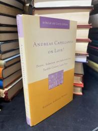 Andreas Capellanus on Love?: Desire, Seduction, and Subversion in a Twelfth-Century Latin Text 