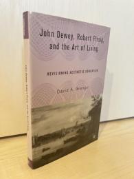 John Dewey, Robert Pirsig, and the Art of Living Revisioning Aesthetic Education