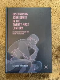 Discovering John Dewey in the Twenty-First Century: Dialogues on the Present and Future of Education