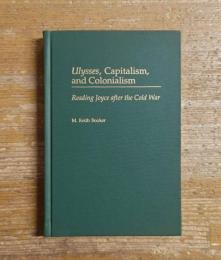 Ulysses, Capitalism, and Colonialism: Reading Joyce After the Cold War