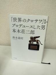 「世界のクロサワ」をプロデュースした男本木荘二郎