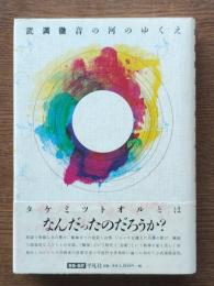 武満徹音の河のゆくえ