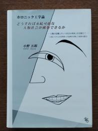 ホロニック工学論 : どうすれば永続可能な人類社会が構築できるか : 人類の危機とネット社会の到来とを見据えて(人為システムの自然系への包摂を目指した東西の超克)