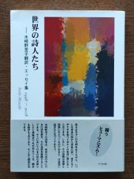 世界の詩人たち : 水崎野里子翻訳・エッセイ集 : 1998-2018