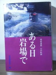 ある日岩場で　　堀越道朗　山の軌跡