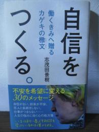自信をつくる。 : 働くきみへ贈るカゲキの檄文