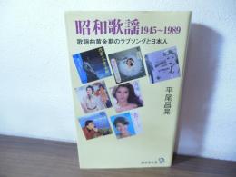 昭和歌謡1945～1989 : 歌謡曲黄金期のラブソングと日本人