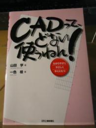CADって、どない使うねん! : わかりやすくやさしくやくにたつ