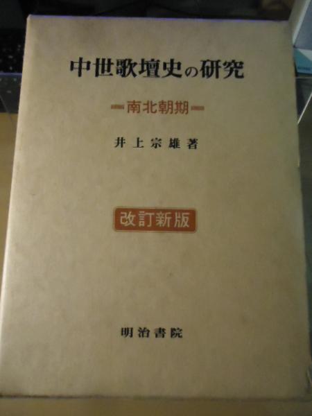 『中世歌壇史の研究 南北朝期 改訂新版』 井上宗雄(著)　明治書院　平成2年改訂新版再版発行 #no23R 中世歌壇と歌人伝の研究 | 井上 宗雄 |本 | 通販 |