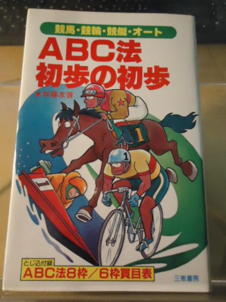 ＡＢＣ法初歩の初歩 競馬・競輪・競艇・オート　８枠・６枠完全的中法/三恵書房/加藤友啓