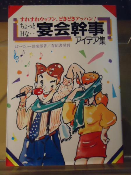 ちょっとＨな…宴会幹事アイデア集 すれすれウッフン，どきどきアッハン！/有紀書房/ぱーてぃー倶楽部