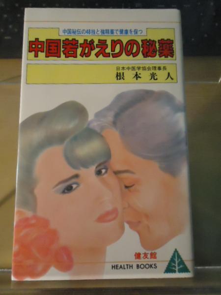 【中古】 中国若がえりの秘薬 中国秘伝の４８技と強精薬で健康を保つ/健友館（中野区）/根本光人 中国若がえりの秘薬 中国秘伝の48技と強精薬で健康を保つ(根本光