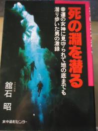 死の淵を潜る : 幸運の女神に見守られて地の底までも潜り歩いた男の激録